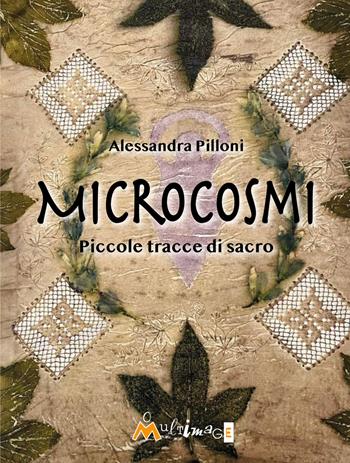 Microcosmi. Piccole tracce di sacro - Alessandra Pilloni - Libro Ass. Multimage 2022, PoEtica | Libraccio.it