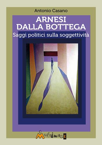 Arnesi dalla bottega. Saggi politici sulla soggettività - Toni Casano - Libro Ass. Multimage 2022, I libri di pressenza | Libraccio.it