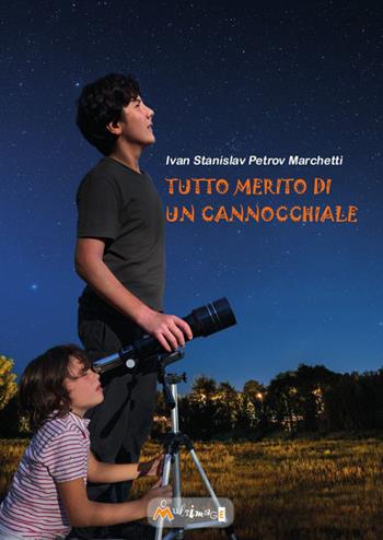 Tutto merito di un cannocchiale - Ivan Stanislav Petrov Marchetti - Libro Ass. Multimage 2022, L' isolachec'è | Libraccio.it