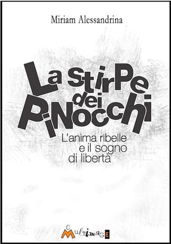 La stirpe dei pinocchi. L’anima ribelle e il sogno di libertà - Miriam Alessandrina - Libro Ass. Multimage 2022, Fuori collana | Libraccio.it