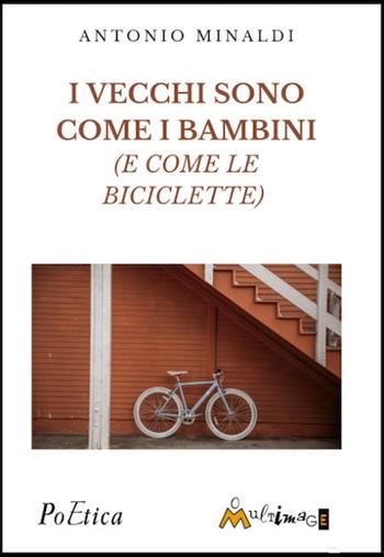 I vecchi sono come bambini (e come le biciclette) - Antonio Minaldi - Libro Ass. Multimage 2023, PoEtica | Libraccio.it