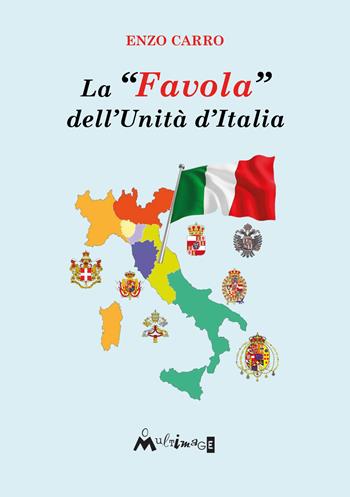 La «favola» dell’Unità d’Italia - Enzo Carro - Libro Ass. Multimage 2023, L' isolachec'è | Libraccio.it