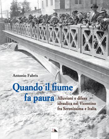 Quando il fiume fa paura. Alluvioni e difesa idraulica nel Vicentino fra Serenissima e Italia - Antonio Fabris - Libro Edizioni Mediafactory 2021, Marana York storia | Libraccio.it