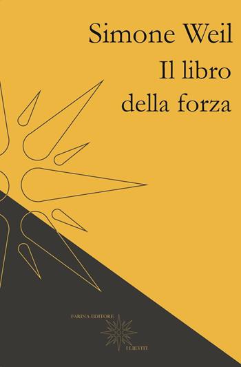 Il libro della forza - Simone Weil - Libro Farinaeditore 2019, I lieviti | Libraccio.it
