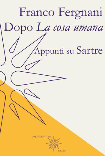 Dopo «La cosa umana». Appunti su Sartre - Franco Fergnani - Libro Farinaeditore 2019, I lieviti | Libraccio.it