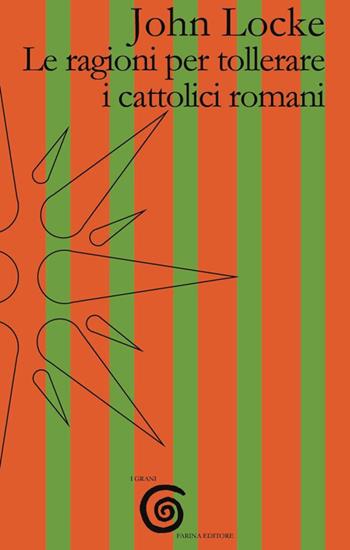 Le ragioni per tollerare i cattolici romani. Testo inglese a fronte - John Locke - Libro Farinaeditore 2019, I grani | Libraccio.it