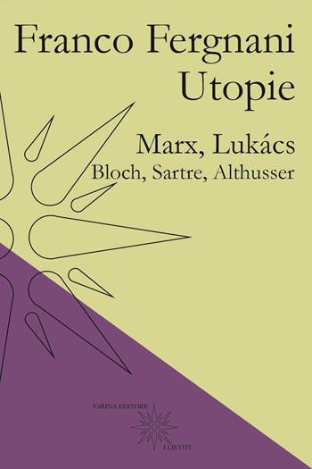Utopie. Marx, Lukács, Bloch, Sartre, Althusser - Franco Fergnani - Libro Farinaeditore 2020, I lieviti | Libraccio.it