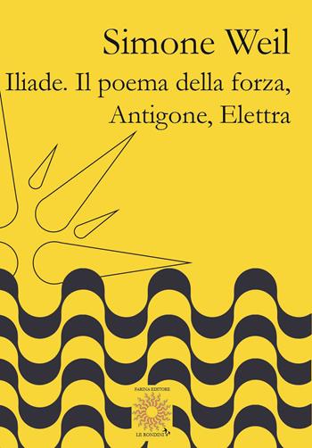 Iliade. Il poema della forza-Antigone, Elettra - Simone Weil - Libro Farinaeditore 2020, Le rondini | Libraccio.it