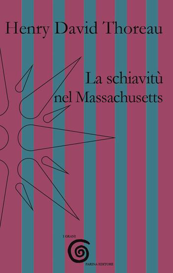 La schiavitù nel Massachusetts - Henry David Thoreau - Libro Farinaeditore 2020, I grani | Libraccio.it