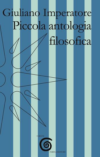 Piccola antologia filosofica - Giuliano l'Apostata - Libro Farinaeditore 2020, I grani | Libraccio.it