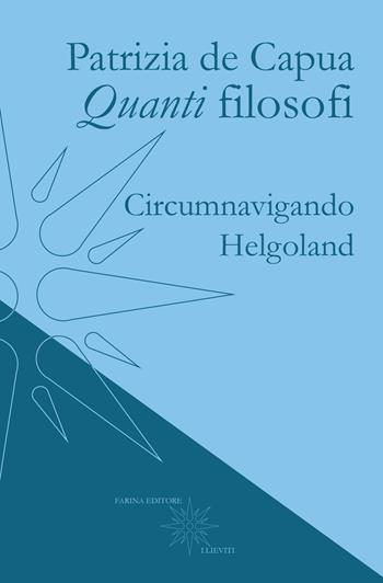 Quanti filosofi. Circumnavigando Helgoland - Patrizia De Capua - Libro Farinaeditore 2021, I lieviti | Libraccio.it