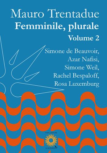 Femminile, plurale. Simone de Beauvoir, Azar Nafisi, Simone Weil, Rachel Bespaloff, Rosa Luxemburg. Vol. 2 - Mauro Trentadue - Libro Farinaeditore 2021, Le rondini | Libraccio.it