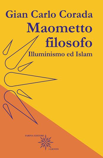 Maometto filosofo. Illuminismo ed Islam - Gian Carlo Corada - Libro Farinaeditore 2022, I lieviti | Libraccio.it