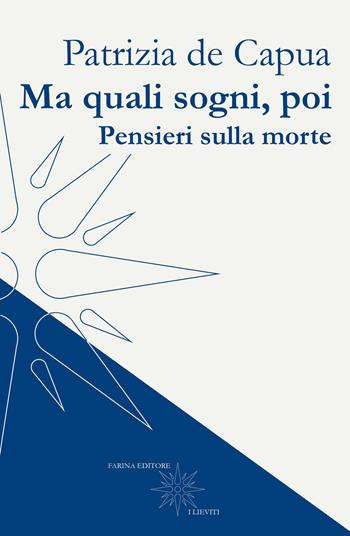 Ma quali sogni, poi. Pensieri sulla morte - Patrizia De Capua - Libro Farinaeditore 2022, I lieviti | Libraccio.it