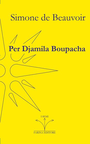 Per Djamila Boupacha - Simone de Beauvoir - Libro Farinaeditore 2023, I semi | Libraccio.it