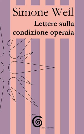 Lettere sulla condizione operaia - Simone Weil - Libro Farinaeditore 2023, I grani | Libraccio.it