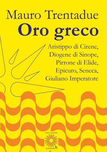 Oro greco. Aristippo, Diogene, Pirrone, Epicuro, Seneca, Giuliano - Mauro Trentadue - Libro Farinaeditore 2023, Le rondini | Libraccio.it