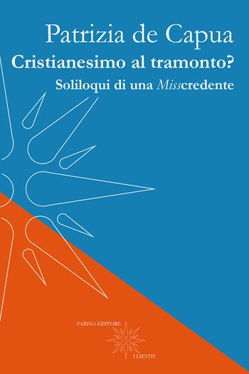 Cristianesimo al tramonto? Soliloqui di una Misscredente - Patrizia De Capua - Libro Farinaeditore 2024, I lieviti | Libraccio.it