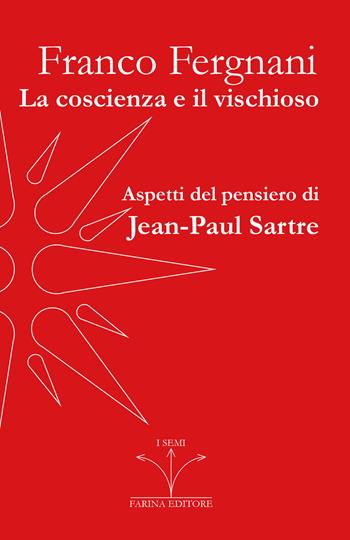 La coscienza e il vischioso. Aspetti del pensiero di Jean-Paul Sartre - Franco Fergnani - Libro Farinaeditore 2024, I semi | Libraccio.it