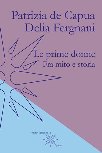 Le prime donne. Fra mito e storia - Patrizia De Capua, Delia Fergnani - Libro Farinaeditore 2025, I lieviti | Libraccio.it