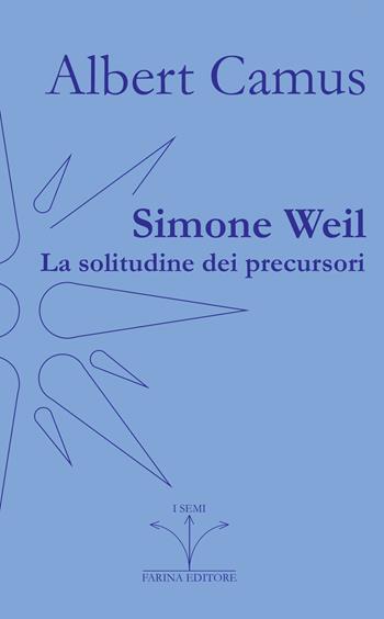 Simone Weil. La solitudine dei precursori - Albert Camus - Libro Farinaeditore 2026, I semi | Libraccio.it