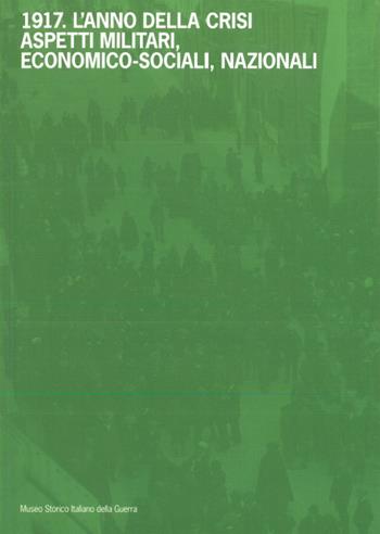 1917. L’anno della crisi. Aspetti militari, economico-sociali, nazionali  - Libro Museo Storico Italiano della Guerra 2017, Studi e ricerche | Libraccio.it