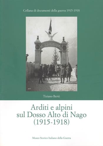 Arditi e alpini sul Dosso Alto di Nago (1915-1918) - Tiziano Bertè - Libro Museo Storico Italiano della Guerra 2006 | Libraccio.it