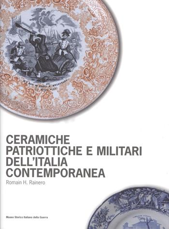 Ceramiche patriottiche e militari dell’Italia contemporanea. Ediz. illustrata - Romain H. Rainero - Libro Museo Storico Italiano della Guerra 2008 | Libraccio.it