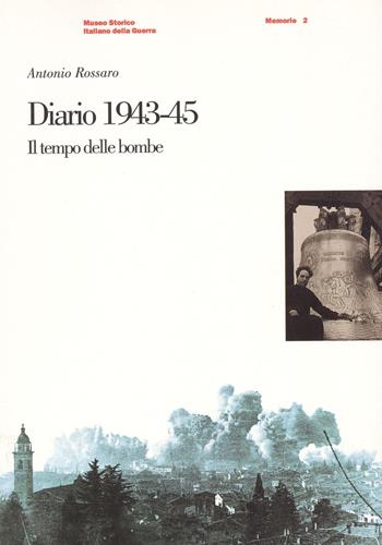 Diario 1943-1945. Il tempo delle bombe - Antonio Rossaro - Libro Museo Storico Italiano della Guerra 1993, Memorie | Libraccio.it