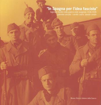 In Spagna per l'idea fascista. Legionari trentini nella guerra civile spagnola (1936-1939) - Gabriele Ranzato, Camillo Zadra, Davide Zendri - Libro Museo Storico Italiano della Guerra 2008 | Libraccio.it