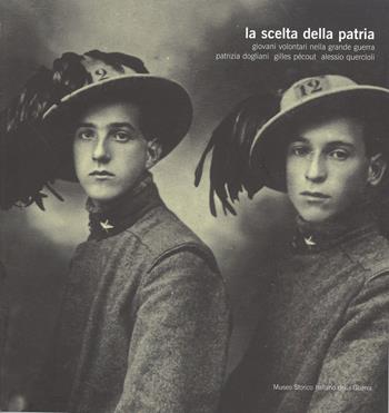 La scelta della Patria. Giovani volontari nella grande guerra - Patrizia Dogliani, Gilles Pécout, Alessio Quercioli - Libro Museo Storico Italiano della Guerra 2006 | Libraccio.it