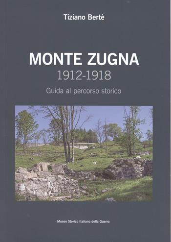 Monte Zugna 1912-1918. Guida al percorso storico - Tiziano Bertè - Libro Museo Storico Italiano della Guerra 2016 | Libraccio.it
