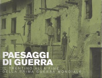 Paesaggi di guerra. Il Trentino alla fine della prima guerra mondiale - Fabrizio Rasera, Anna Pisetti - Libro Museo Storico Italiano della Guerra 2010 | Libraccio.it