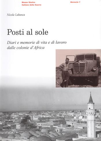 Posti al sole. Diari e memorie di vita e di lavoro dalle colonie d'Africa - Nicola Labanca - Libro Museo Storico Italiano della Guerra 2001, Memorie | Libraccio.it