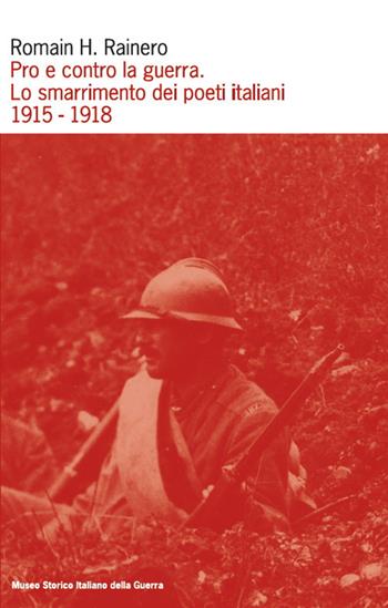 Pro e contro la guerra. Lo smarrimento dei poeti italiani. 1915-1918 - Romain H. Rainero - Libro Museo Storico Italiano della Guerra 2017 | Libraccio.it