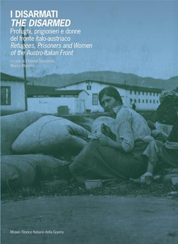 I disarmati. Profughi, prigionieri e donne del fronte italo-austriaco-The Disarmed. Refugees, prisoners and women of the austro-italian front. Ediz. bilingue  - Libro Museo Storico Italiano della Guerra 2020, Studi e ricerche | Libraccio.it