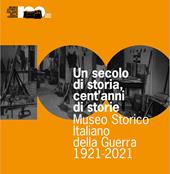 Un secolo di storia, cent'anni di storia. Museo Storico Italiano della Guerra 1921-2021