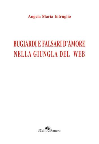 Bugiardi e falsi d'amore nella giungla del web - Angela Maria Intruglio - Libro Edit Santoro 2019 | Libraccio.it