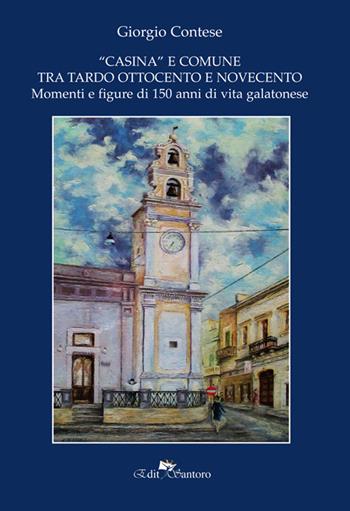 «Casina»e comune tra Ottocento e Novecento. Momenti e figure di 150 anni di vita galatonese - Giorgio Contese - Libro Edit Santoro 2019 | Libraccio.it