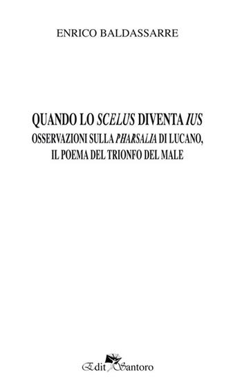 Quando lo scelus diventa ius. Osservazioni sulla Pharsalia di Lucano, il poema del trionfo del male - Enrico Baldassarre - Libro Edit Santoro 2020 | Libraccio.it