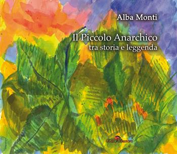Il piccolo anarchico tra storia e leggenda - Alba Monti - Libro Edit Santoro 2021 | Libraccio.it