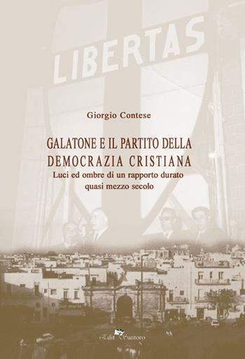 Galatone e il partito della democrazia cristiana. Luci ed ombre di un rapporto durato quasi mezzo secolo - Giorgio Contese - Libro Edit Santoro 2022 | Libraccio.it