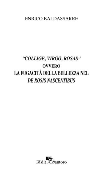 «Collige, virgo, rosas» ovvero La fugacità della bellezza nel De rosis nascentibus - Enrico Baldassarre - Libro Edit Santoro 2022 | Libraccio.it