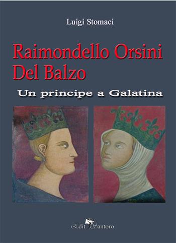 Raimondello Orsini del balzo. Un principe a Galatina - Luigi Stomaci - Libro Edit Santoro 2021 | Libraccio.it