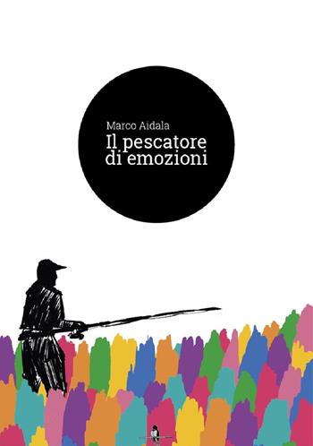 Il pescatore di emozioni - Marco Aidala - Libro La Rondine Edizioni 2019 | Libraccio.it