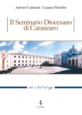 Il Seminario Diocesano di Catanzaro. Dal 1567 ad oggi - Antonio Cantisani, Luciano Palombo - Libro La Rondine Edizioni 2020 | Libraccio.it