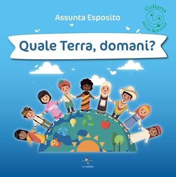 Quale Terra, domani? - Assunta Esposito - Libro La Rondine Edizioni 2020, Sorrisi | Libraccio.it