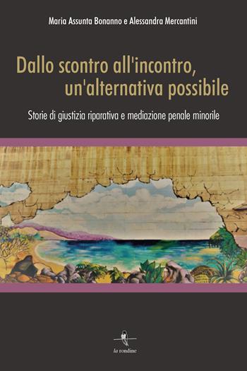 Dallo scontro all'incontro, un'alternativa possibile. Storie di giustizia riparativa e mediazione penale minorile - Maria Assunta Bonanno, Alessandra Mercantini - Libro La Rondine Edizioni 2020 | Libraccio.it
