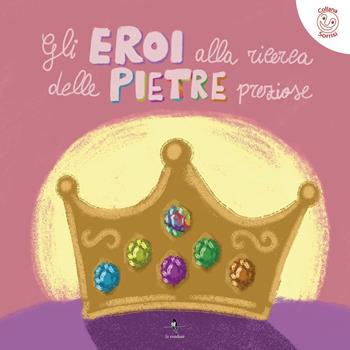 Gli eroi alla ricerca delle pietre preziose - Ninì Mazzei, Leonardo Ruffo - Libro La Rondine Edizioni 2021, Sorrisi | Libraccio.it