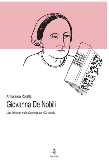 Giovanna De Nobili. Una letterata nella Calabria del XIX secolo - Annalaura Rotella - Libro La Rondine Edizioni 2021 | Libraccio.it